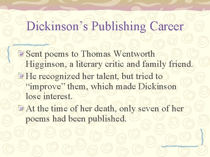 Dickinson’s Publishing Career Sent poems to Thomas Wentworth Higginson, a literary critic and family