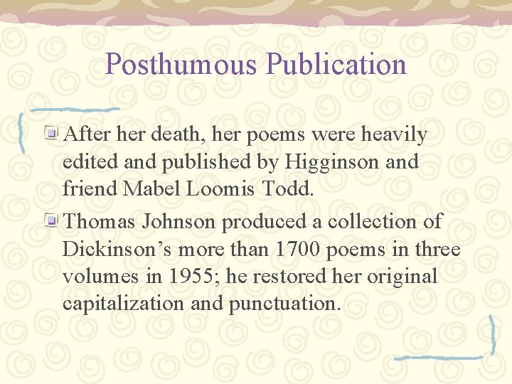Posthumous Publication After her death, her poems were heavily edited and published by Higginson