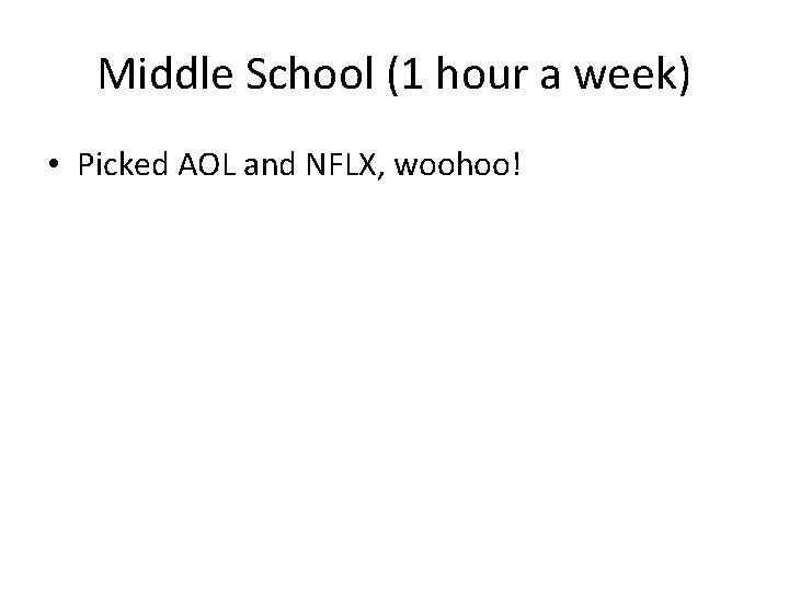 Middle School (1 hour a week) • Picked AOL and NFLX, woohoo! 