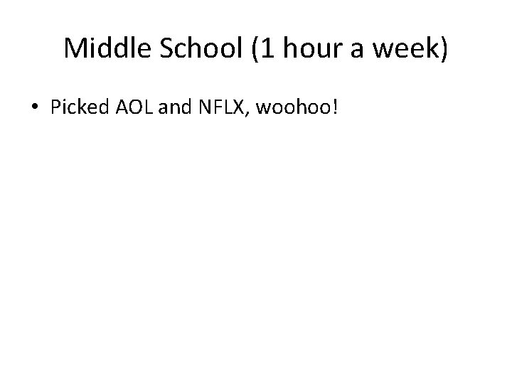 Middle School (1 hour a week) • Picked AOL and NFLX, woohoo! Middle School (1 hour a week) • Picked AOL and NFLX, woohoo!