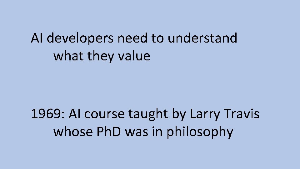 AI developers need to understand what they value 1969: AI course taught by Larry AI developers need to understand what they value 1969: AI course taught by Larry