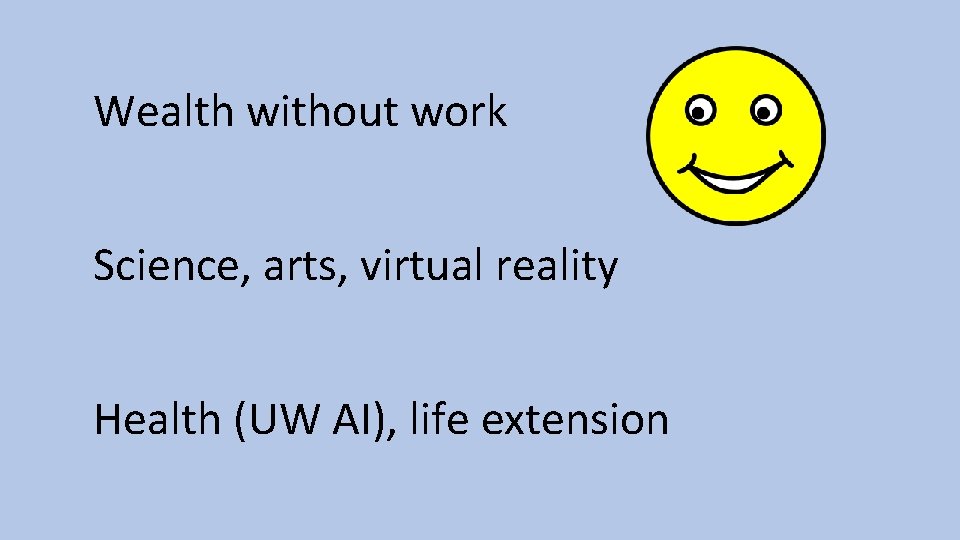 Wealth without work Science, arts, virtual reality Health (UW AI), life extension Wealth without work Science, arts, virtual reality Health (UW AI), life extension