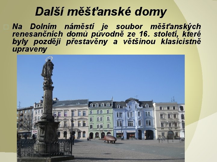 Další měšťanské domy � Na Dolním náměstí je soubor měšťanských renesančních domů původně ze