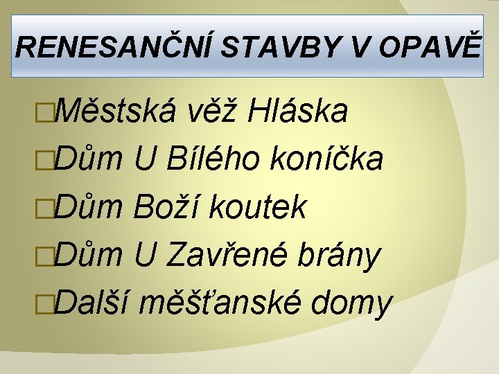 RENESANČNÍ STAVBY V OPAVĚ �Městská věž Hláska �Dům U Bílého koníčka �Dům Boží koutek