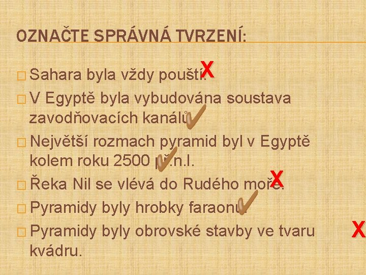 OZNAČTE SPRÁVNÁ TVRZENÍ: byla vždy pouští. X � V Egyptě byla vybudována soustava zavodňovacích