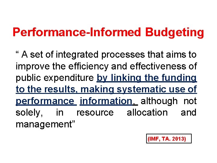 Performance-Informed Budgeting “ A set of integrated processes that aims to improve the efficiency