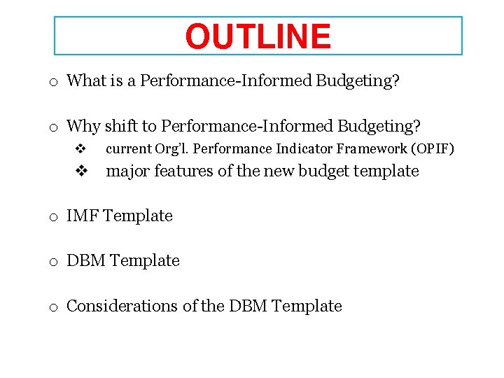 OUTLINE o What is a Performance-Informed Budgeting? o Why shift to Performance-Informed Budgeting? v