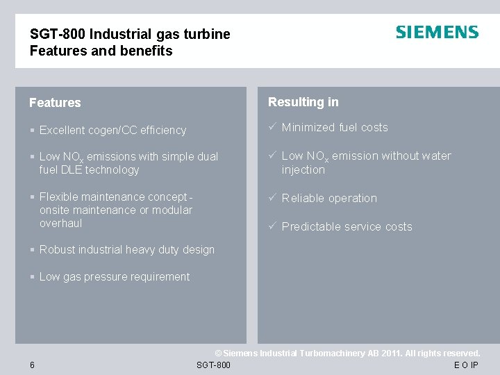 SGT-800 Industrial gas turbine Features and benefits Features Resulting in § Excellent cogen/CC efficiency
