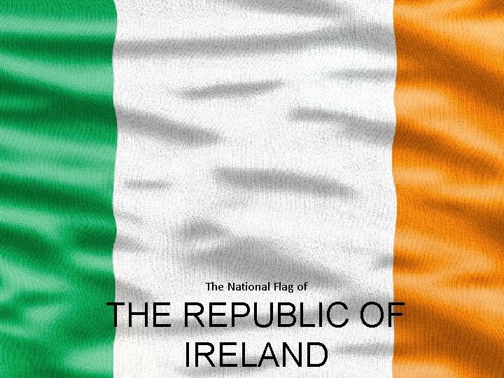 The National Flag of THE REPUBLIC OF IRELAND 