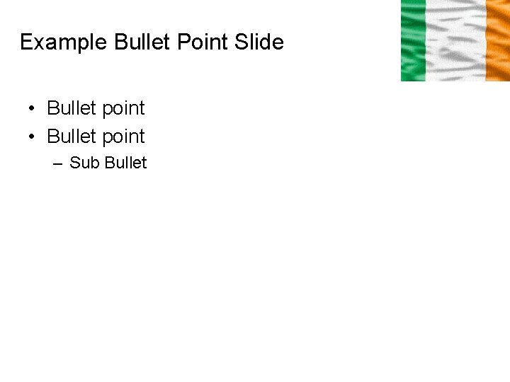 Example Bullet Point Slide • Bullet point – Sub Bullet 