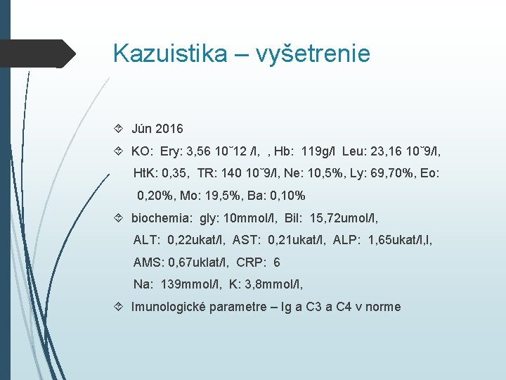 Kazuistika – vyšetrenie Jún 2016 KO: Ery: 3, 56 10ˇ12 /l, , Hb: 119