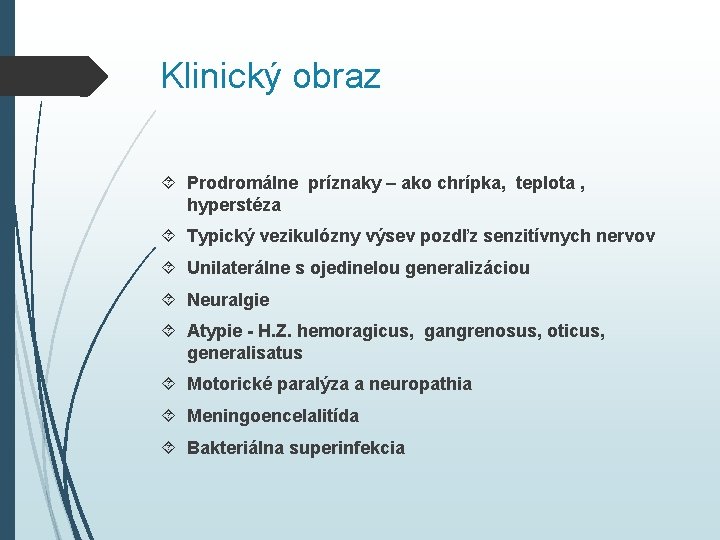 Klinický obraz Prodromálne príznaky – ako chrípka, teplota , hyperstéza Typický vezikulózny výsev pozdľz