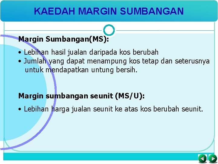 KAEDAH MARGIN SUMBANGAN Margin Sumbangan(MS): • Lebihan hasil jualan daripada kos berubah • Jumlah