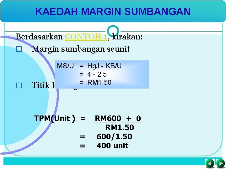 KAEDAH MARGIN SUMBANGAN Berdasarkan CONTOH 1, kirakan: � Margin sumbangan seunit � MS/U =