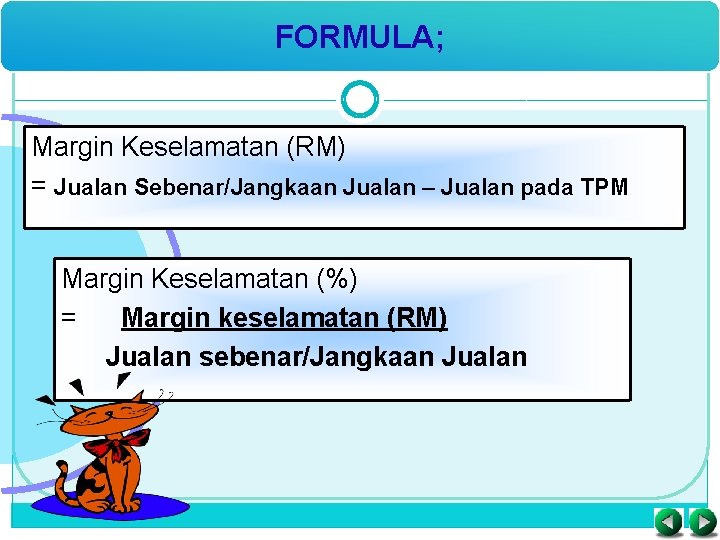 FORMULA; Margin Keselamatan (RM) = Jualan Sebenar/Jangkaan Jualan – Jualan pada TPM Margin Keselamatan