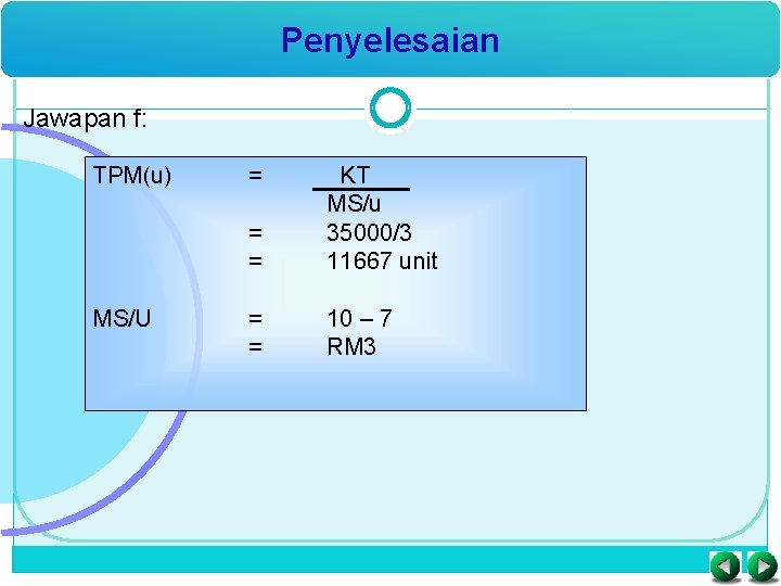 Penyelesaian Jawapan f: TPM(u) MS/U = = = KT MS/u 35000/3 11667 unit =