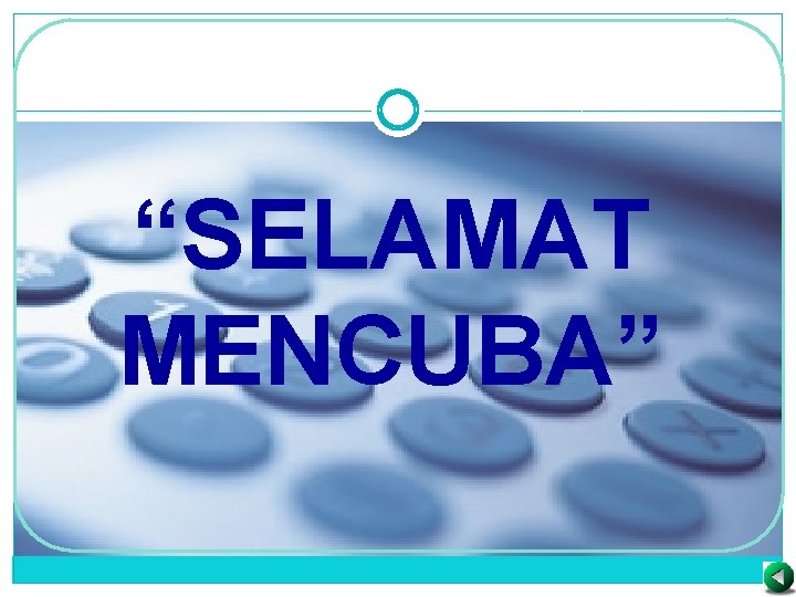 “SELAMAT MENCUBA” 
