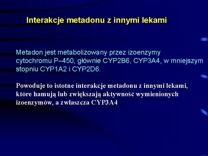 Interakcje metadonu z innymi lekami Metadon jest metabolizowany przez izoenzymy cytochromu P– 450, głównie