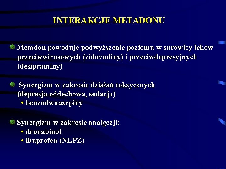 INTERAKCJE METADONU Metadon powoduje podwyższenie poziomu w surowicy leków przeciwwirusowych (zidovudiny) i przeciwdepresyjnych (desipraminy)