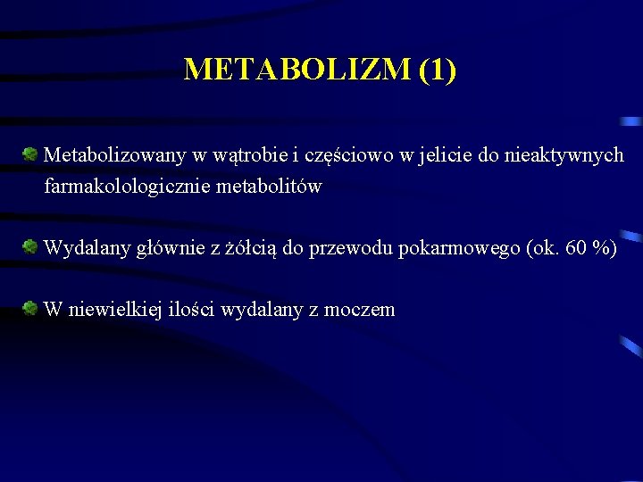 METABOLIZM (1) Metabolizowany w wątrobie i częściowo w jelicie do nieaktywnych farmakolologicznie metabolitów Wydalany