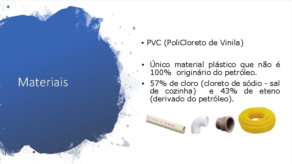  • PVC (Poli. Cloreto de Vinila) Materiais • Único material plástico que não