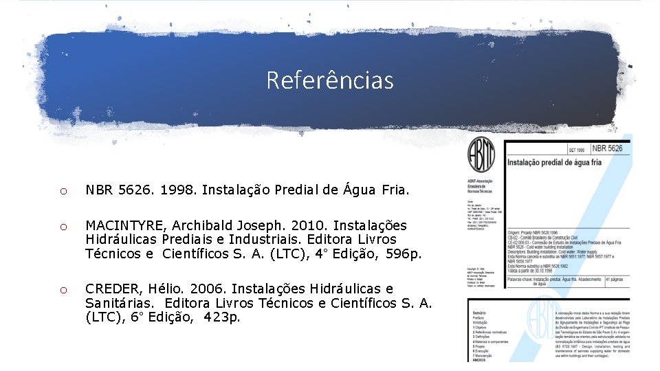 Referências o NBR 5626. 1998. Instalação Predial de Água Fria. o MACINTYRE, Archibald Joseph.