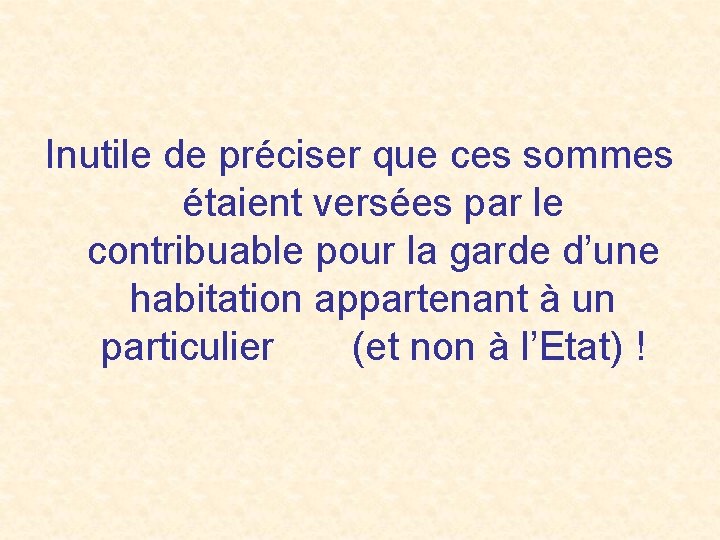 Inutile de préciser que ces sommes étaient versées par le contribuable pour la garde