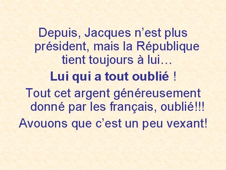 Depuis, Jacques n’est plus président, mais la République tient toujours à lui… Lui qui