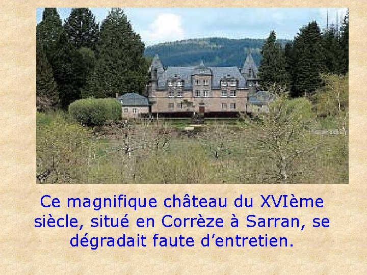 Ce magnifique château du XVIème siècle, situé en Corrèze à Sarran, se dégradait faute