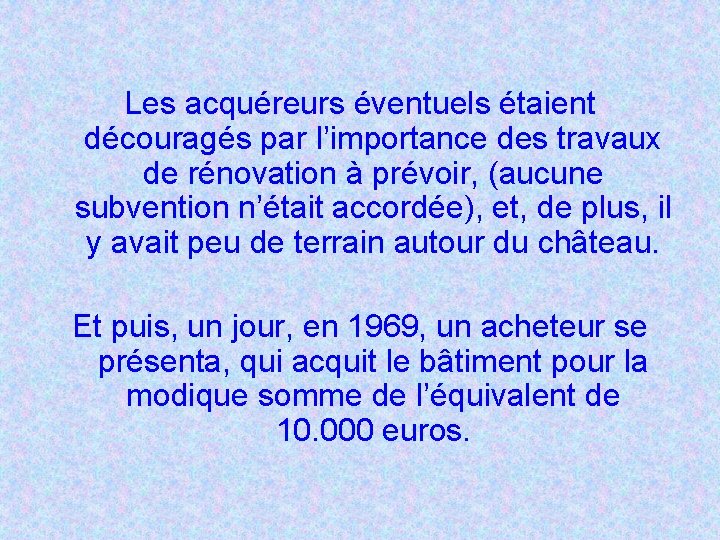 Les acquéreurs éventuels étaient découragés par l’importance des travaux de rénovation à prévoir, (aucune