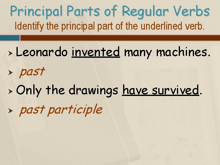 Principal Parts of Regular Verbs Identify the principal part of the underlined verb. Leonardo