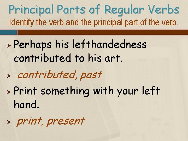 Principal Parts of Regular Verbs Identify the verb and the principal part of the
