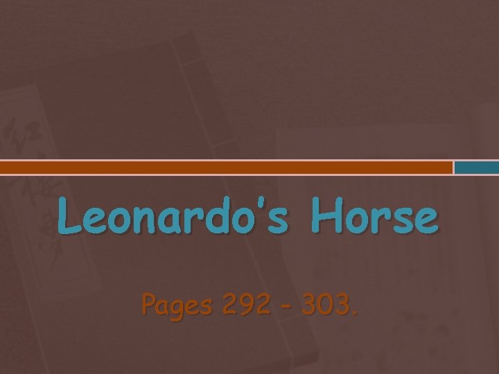 Leonardo’s Horse Pages 292 - 303. 