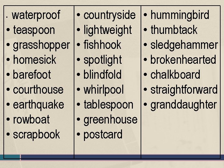 waterproof • teaspoon • grasshopper • homesick • barefoot • courthouse • earthquake •