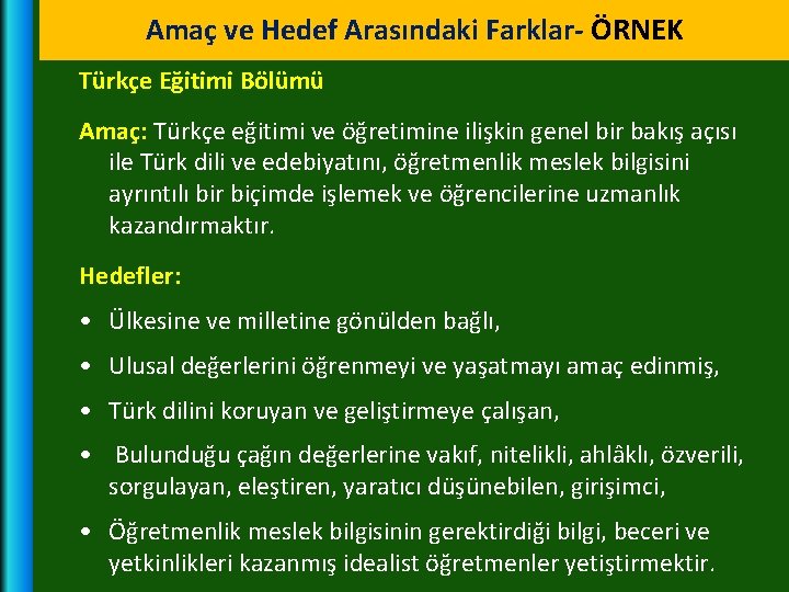 Amaç ve Hedef Arasındaki Farklar- ÖRNEK Türkçe Eğitimi Bölümü Amaç: Türkçe eğitimi ve öğretimine