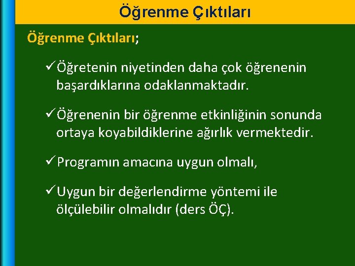 Öğrenme Çıktıları; üÖğretenin niyetinden daha çok öğrenenin başardıklarına odaklanmaktadır. üÖğrenenin bir öğrenme etkinliğinin sonunda