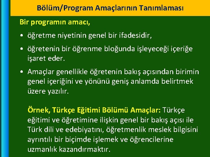 Bölüm/Program Amaçlarının Tanımlaması Bir programın amacı, • öğretme niyetinin genel bir ifadesidir, • öğretenin