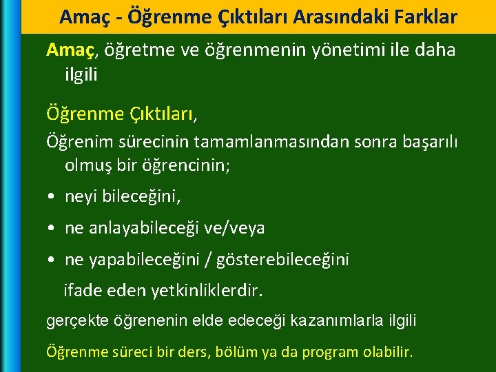 Amaç - Öğrenme Çıktıları Arasındaki Farklar Amaç, öğretme ve öğrenmenin yönetimi ile daha ilgili