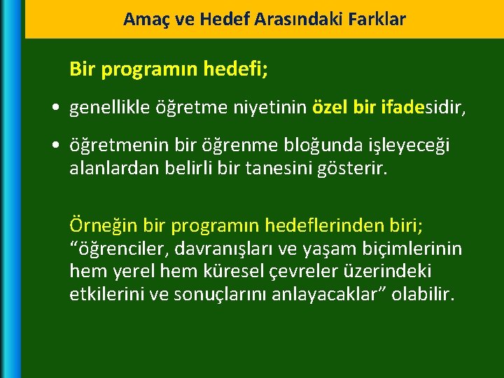 Amaç ve Hedef Arasındaki Farklar Bir programın hedefi; • genellikle öğretme niyetinin özel bir