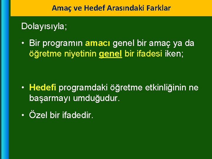 Amaç ve Hedef Arasındaki Farklar Dolayısıyla; • Bir programın amacı genel bir amaç ya