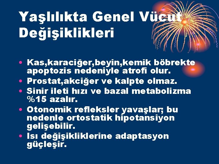 Yaşlılıkta Genel Vücut Değişiklikleri • Kas, karaciğer, beyin, kemik böbrekte apoptozis nedeniyle atrofi olur.