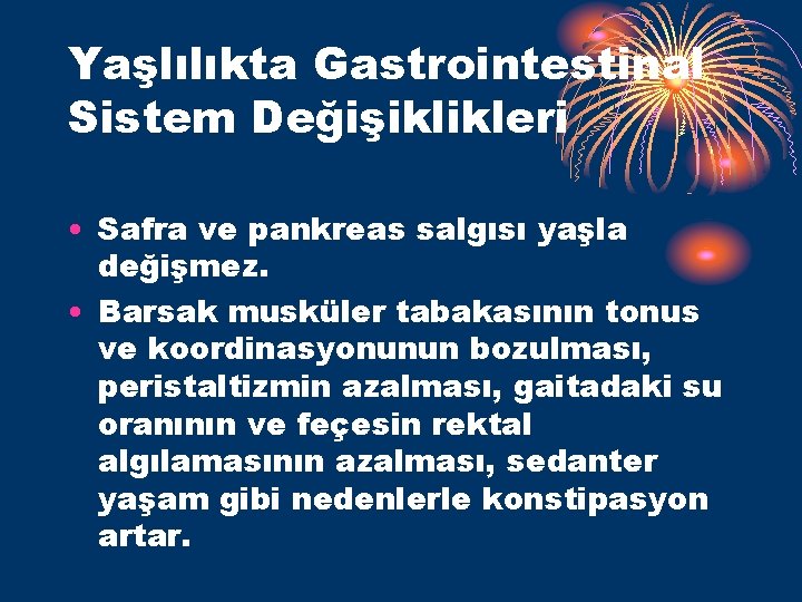 Yaşlılıkta Gastrointestinal Sistem Değişiklikleri • Safra ve pankreas salgısı yaşla değişmez. • Barsak musküler