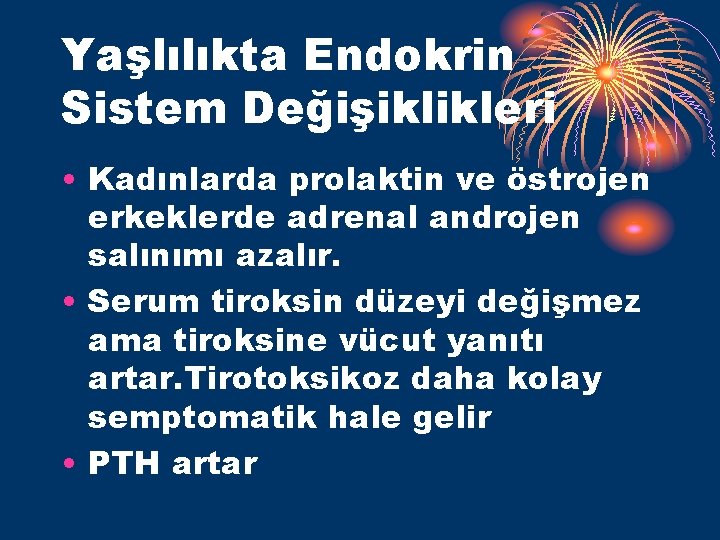 Yaşlılıkta Endokrin Sistem Değişiklikleri • Kadınlarda prolaktin ve östrojen erkeklerde adrenal androjen salınımı azalır.