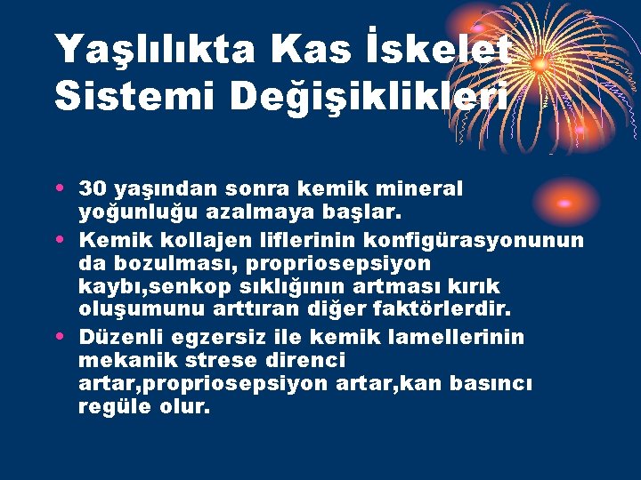 Yaşlılıkta Kas İskelet Sistemi Değişiklikleri • 30 yaşından sonra kemik mineral yoğunluğu azalmaya başlar.