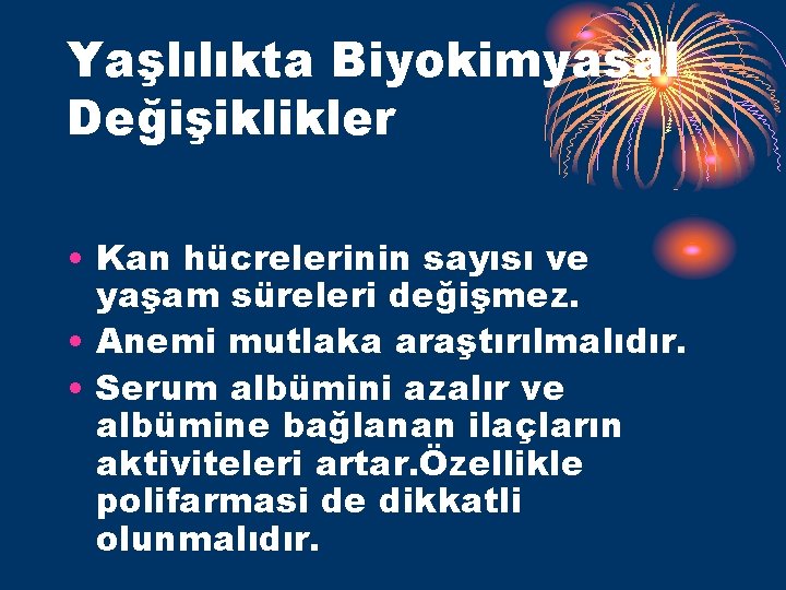 Yaşlılıkta Biyokimyasal Değişiklikler • Kan hücrelerinin sayısı ve yaşam süreleri değişmez. • Anemi mutlaka