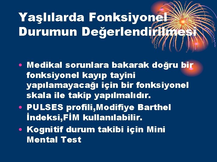 Yaşlılarda Fonksiyonel Durumun Değerlendirilmesi • Medikal sorunlara bakarak doğru bir fonksiyonel kayıp tayini yapılamayacağı