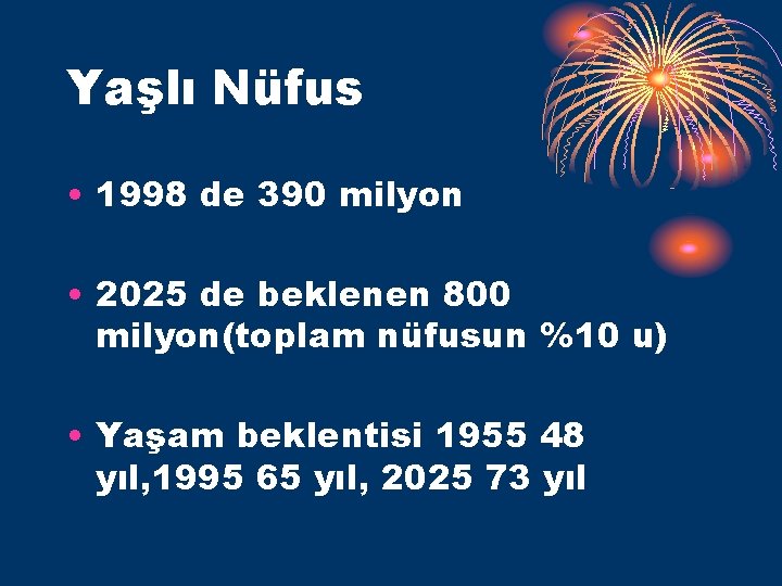 Yaşlı Nüfus • 1998 de 390 milyon • 2025 de beklenen 800 milyon(toplam nüfusun