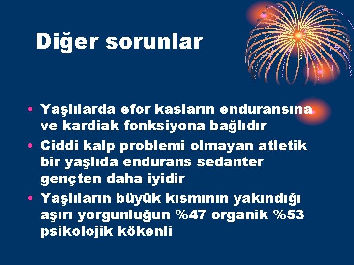 Diğer sorunlar • Yaşlılarda efor kasların enduransına ve kardiak fonksiyona bağlıdır • Ciddi kalp