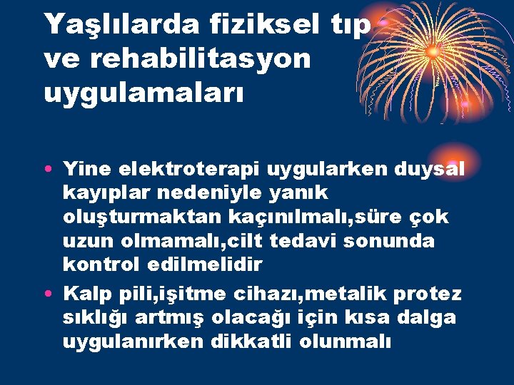 Yaşlılarda fiziksel tıp ve rehabilitasyon uygulamaları • Yine elektroterapi uygularken duysal kayıplar nedeniyle yanık