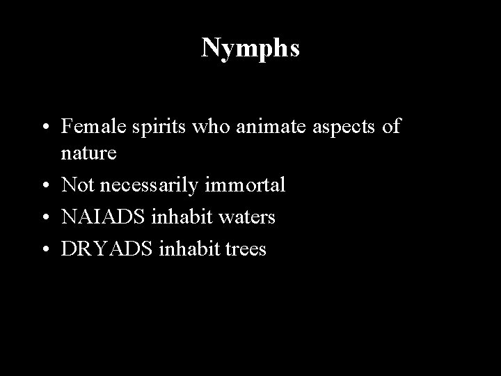 Nymphs • Female spirits who animate aspects of nature • Not necessarily immortal •